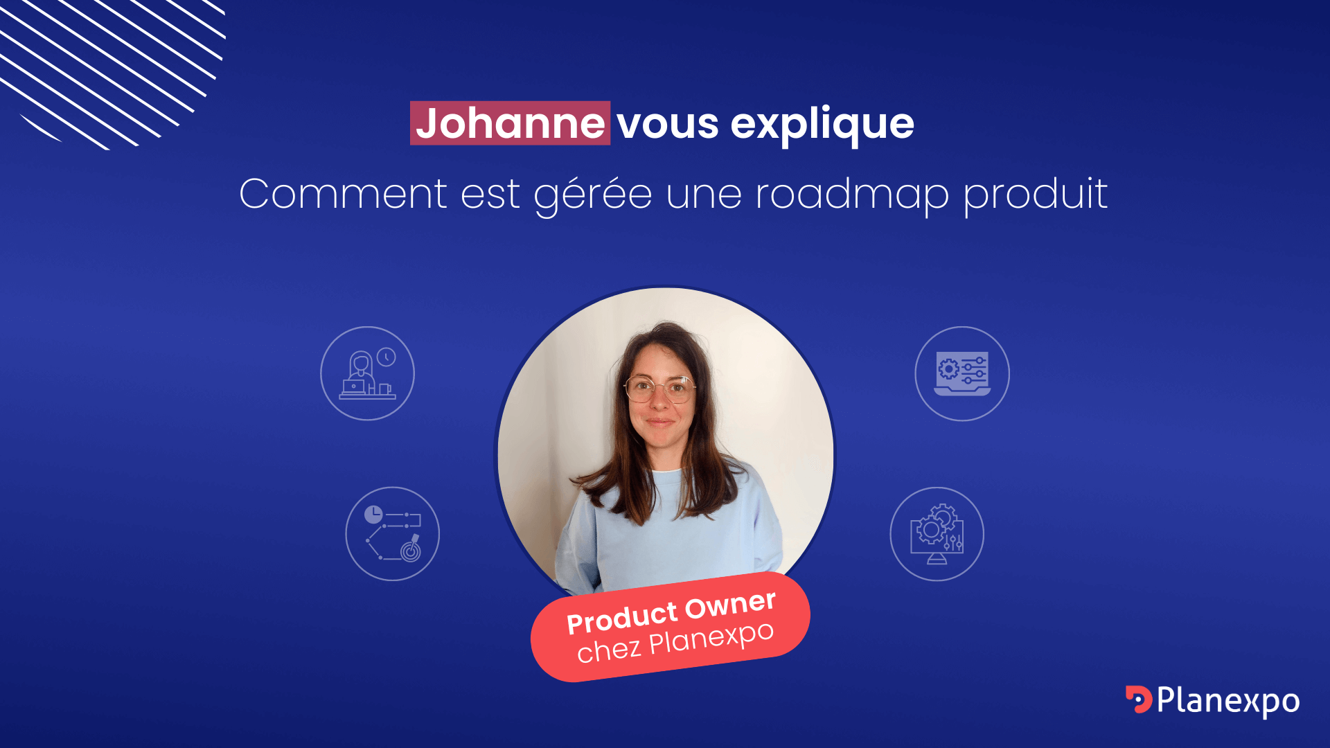 Visuel de présentation "comment est gérée une roadmap produit" avec une photo de Johanne et son poste de Product Owner chez Planexpo